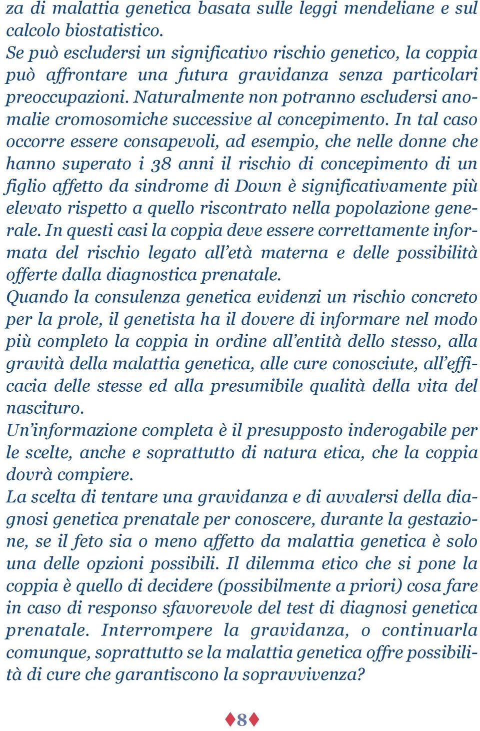 Naturalmente non potranno escludersi anomalie cromosomiche successive al concepimento.