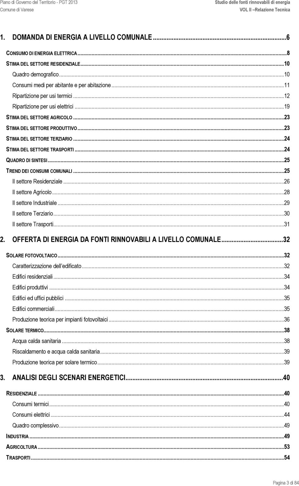 .. 24 STIMA DEL SETTORE TRASPORTI... 24 QUADRO DI SINTESI... 25 TREND DEI CONSUMI COMUNALI... 25 Il settore Residenziale... 26 Il settore Agricolo... 28 Il settore Industriale.