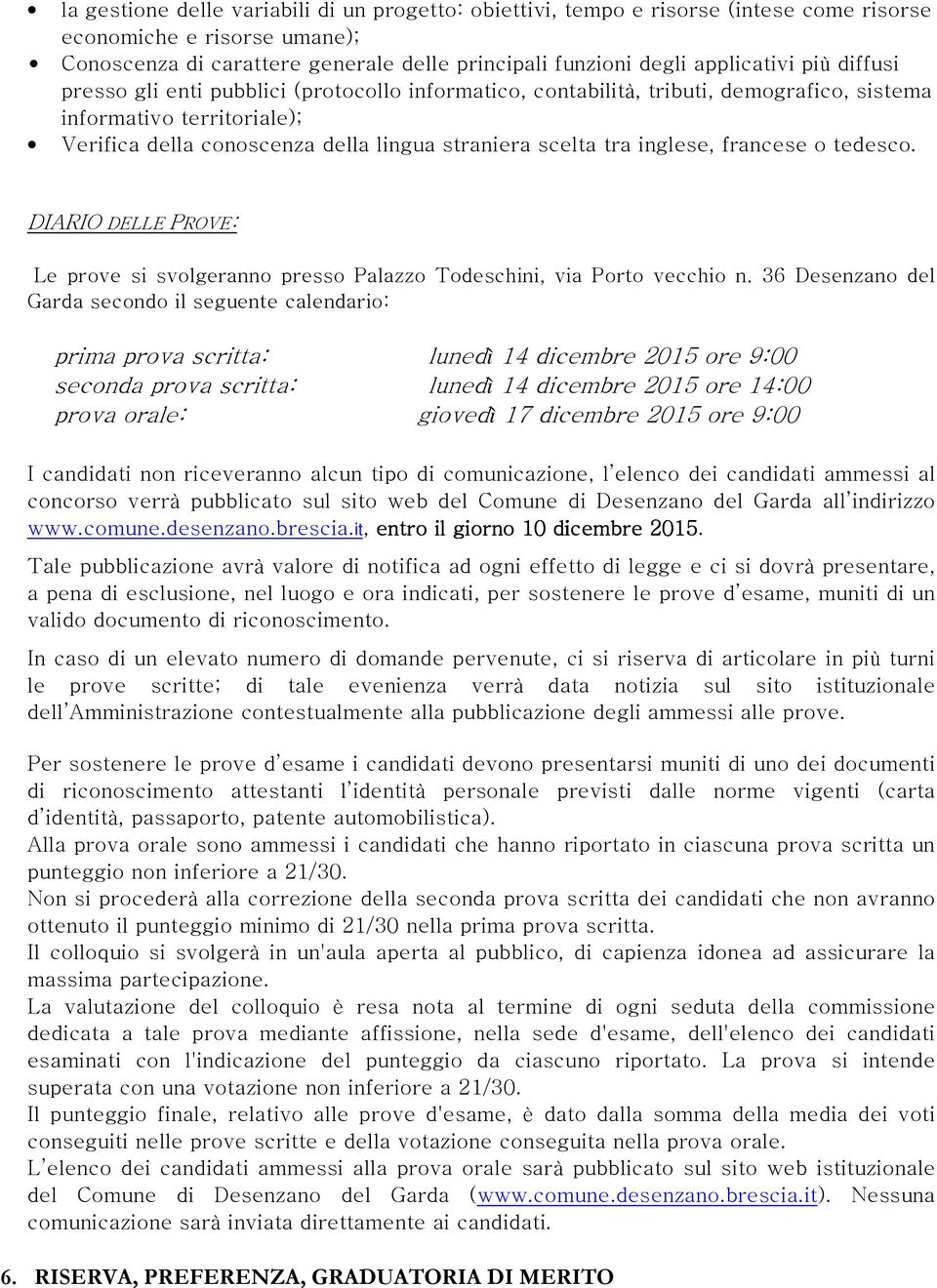 inglese, francese o tedesco. DIARIO DELLE PROVE: Le prove si svolgeranno presso Palazzo Todeschini, via Porto vecchio n.