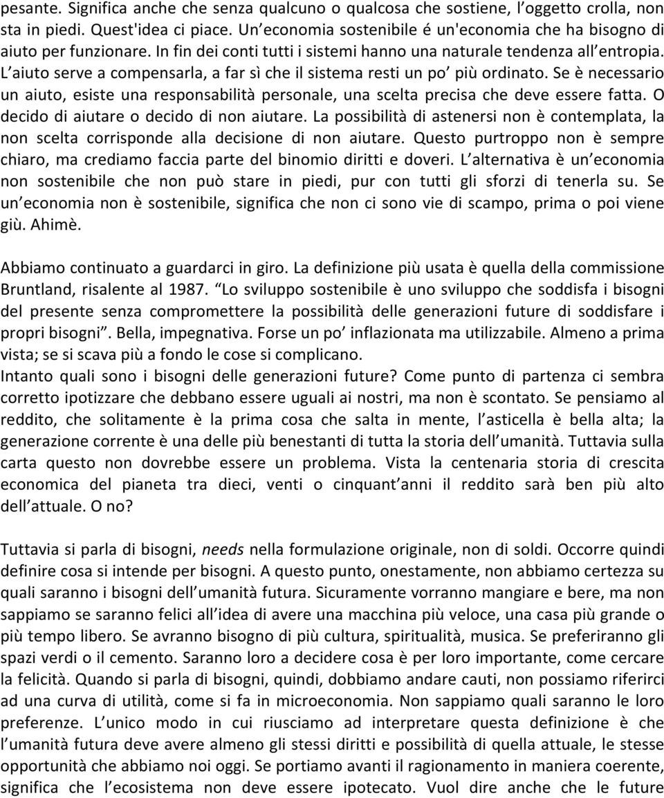 L aiuto serve a compensarla, a far sì che il sistema resti un po più ordinato. Se è necessario un aiuto, esiste una responsabilità personale, una scelta precisa che deve essere fatta.