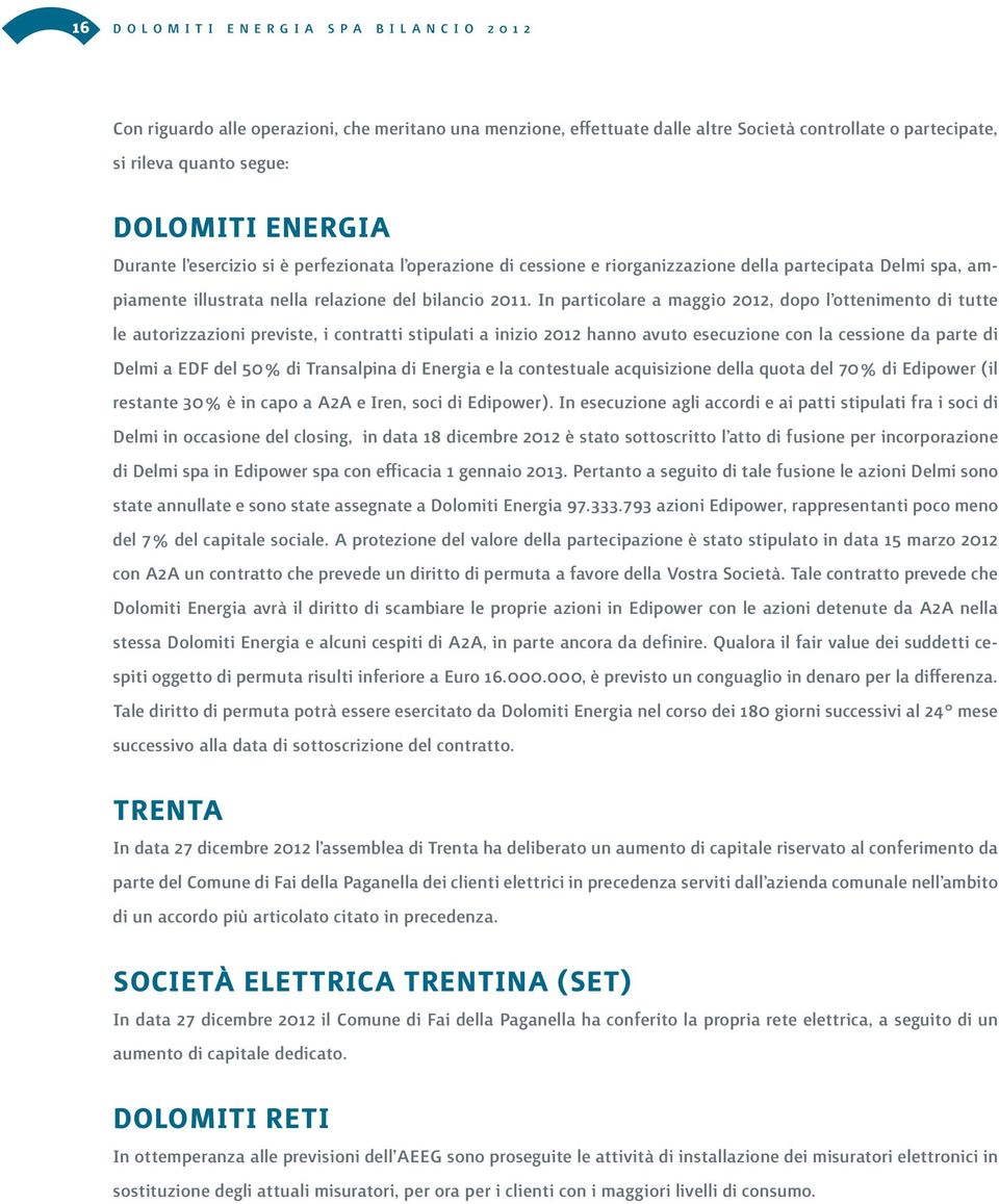 In particolare a maggio 2012, dopo l ottenimento di tutte le autorizzazioni previste, i contratti stipulati a inizio 2012 hanno avuto esecuzione con la cessione da parte di Delmi a EDF del 50% di