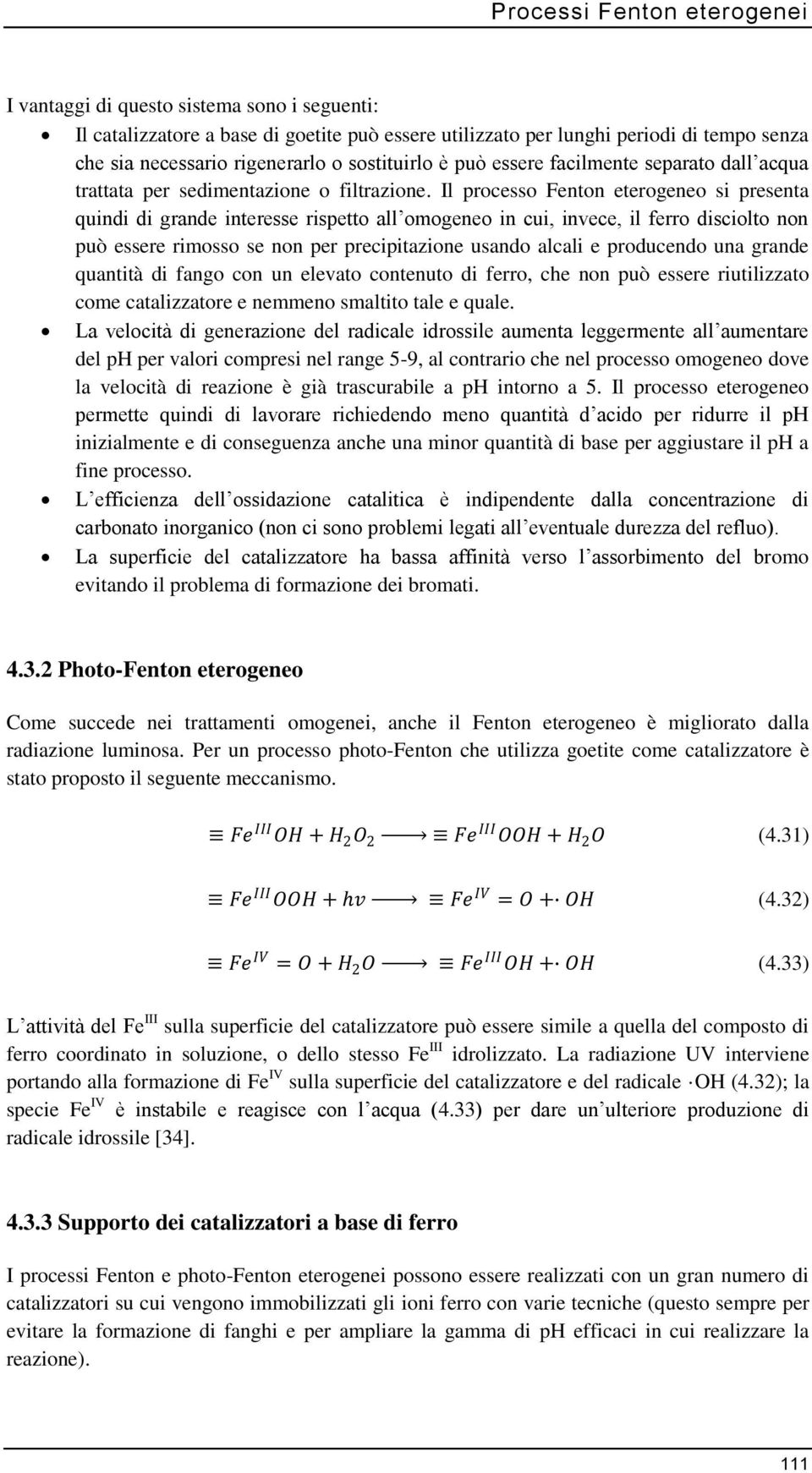 Il processo Fenton eterogeneo si presenta quindi di grande interesse rispetto all omogeneo in cui, invece, il ferro disciolto non può essere rimosso se non per precipitazione usando alcali e