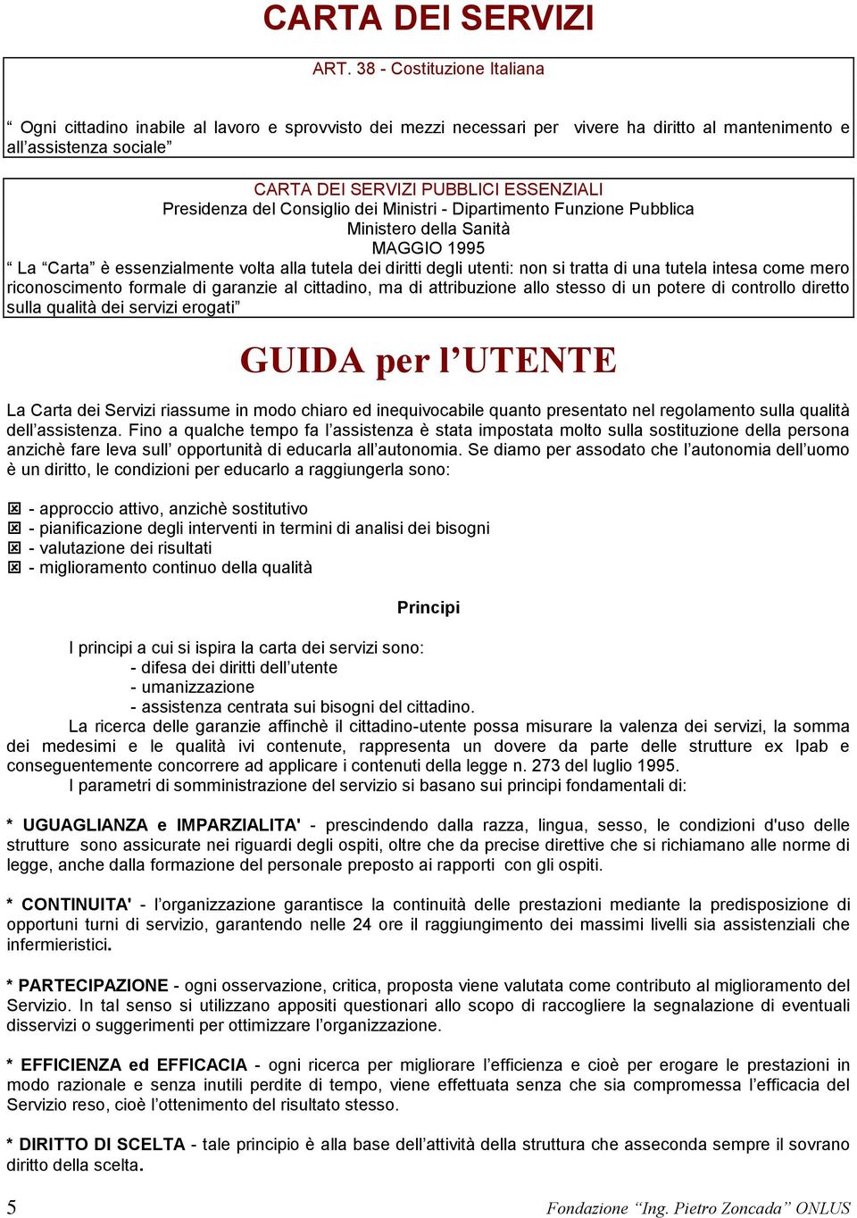 Presidenza del Consiglio dei Ministri - Dipartimento Funzione Pubblica Ministero della Sanità MAGGIO 1995 La Carta è essenzialmente volta alla tutela dei diritti degli utenti: non si tratta di una