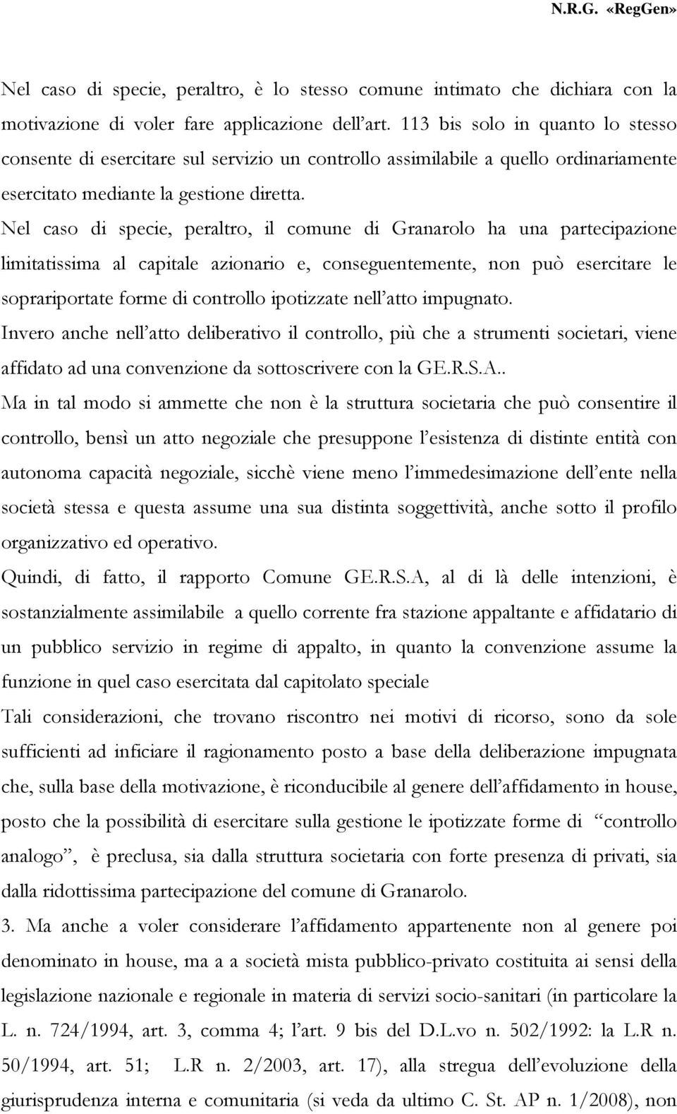 Nel caso di specie, peraltro, il comune di Granarolo ha una partecipazione limitatissima al capitale azionario e, conseguentemente, non può esercitare le soprariportate forme di controllo ipotizzate