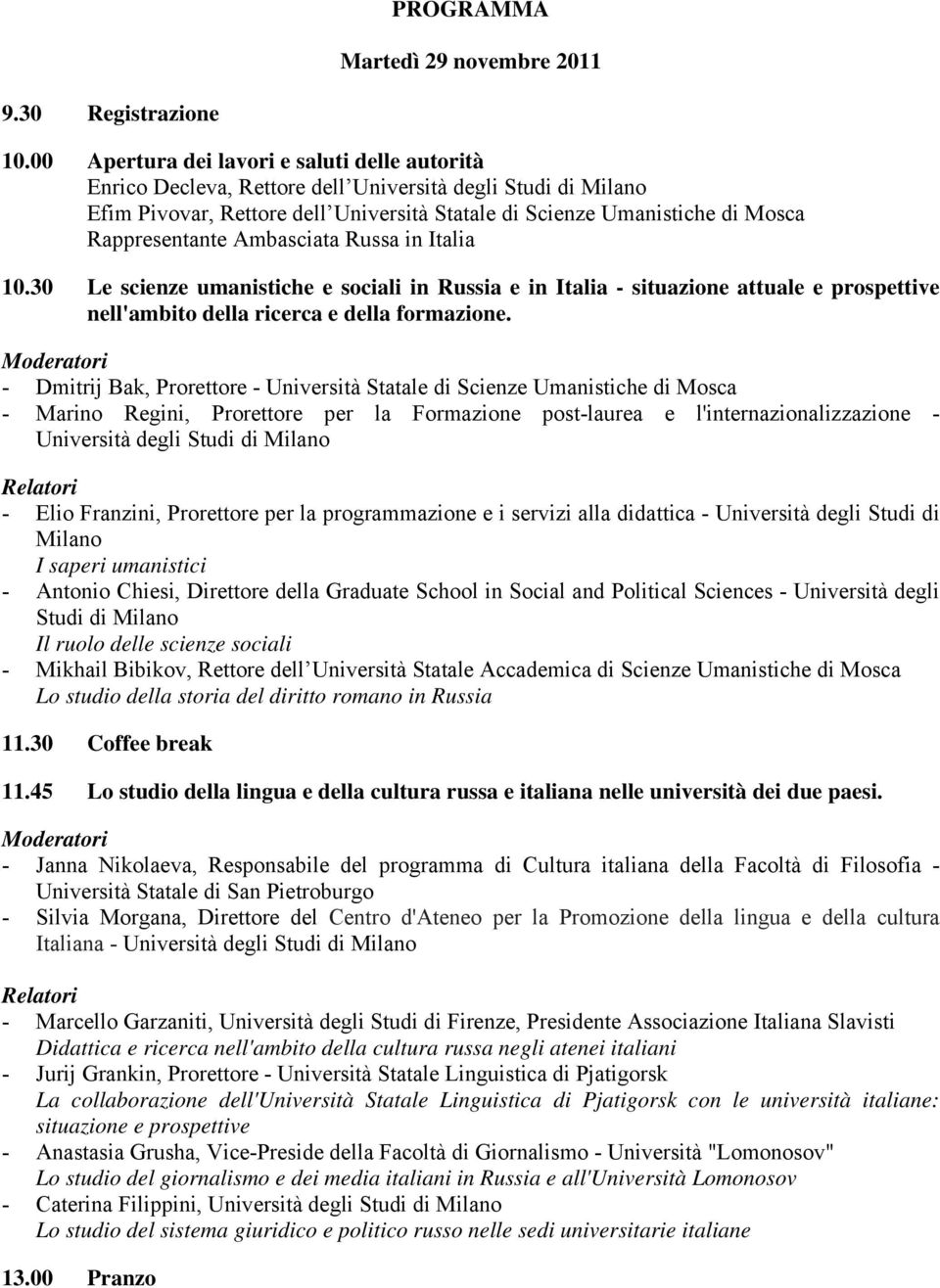 Rappresentante Ambasciata Russa in Italia 10.30 Le scienze umanistiche e sociali in Russia e in Italia - situazione attuale e prospettive nell'ambito della ricerca e della formazione.