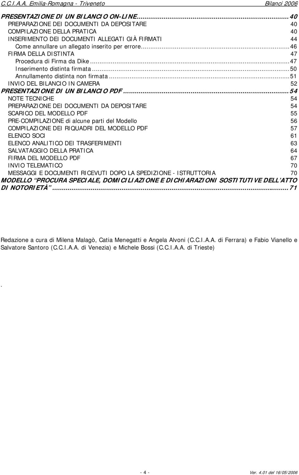 ..46 FIRMA DELLA DISTINTA 47 Procedura di Firma da Dike...47 Inserimento distinta firmata...50 Annullamento distinta non firmata...51 INVIO DEL BILANCIO IN CAMERA 52 PRESENTAZIONE DI UN BILANCIO PDF.