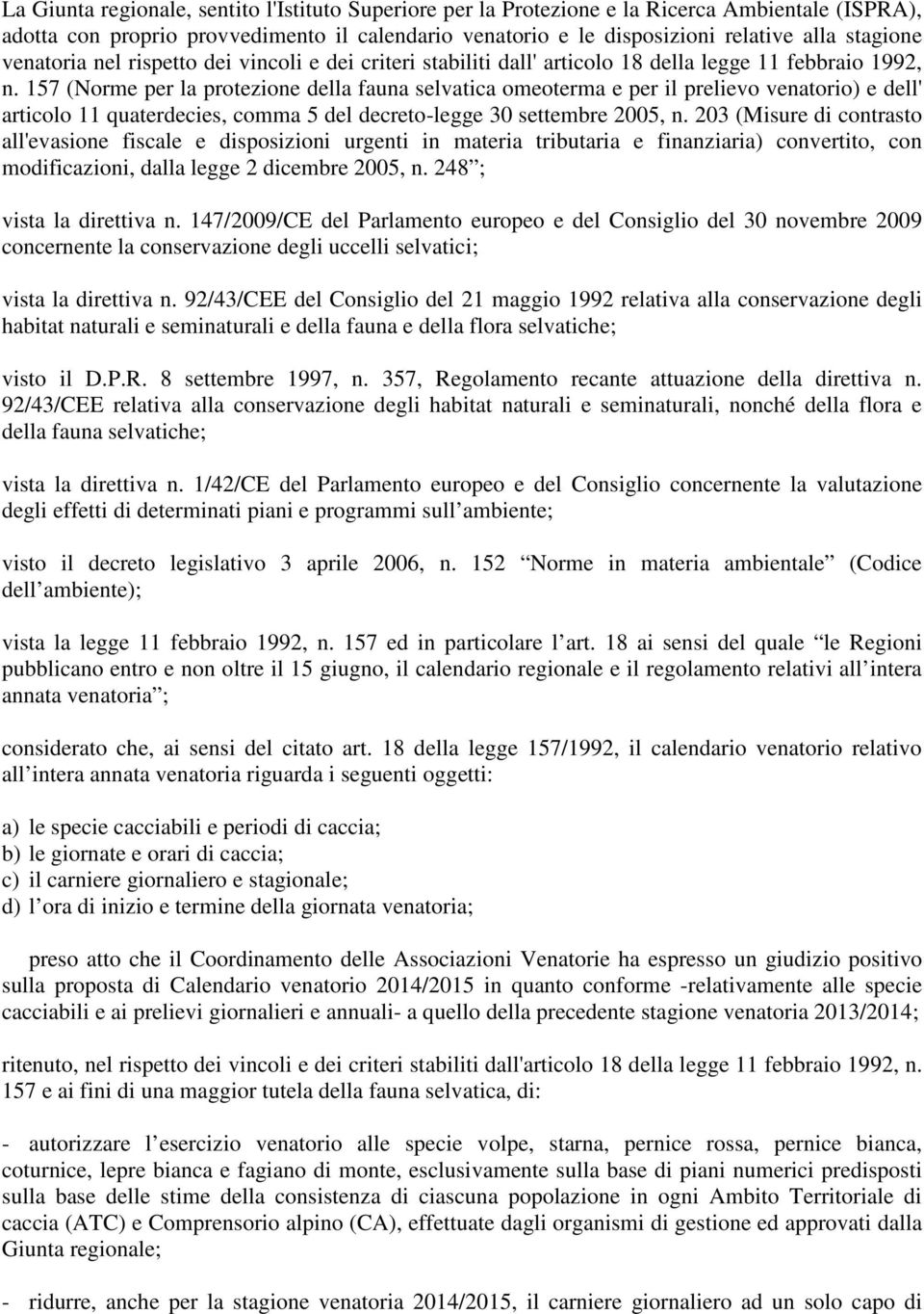 157 (Norme per la protezione della fauna selvatica omeoterma e per il prelievo venatorio) e dell' articolo 11 quaterdecies, comma 5 del decreto-legge 30 settembre 2005, n.