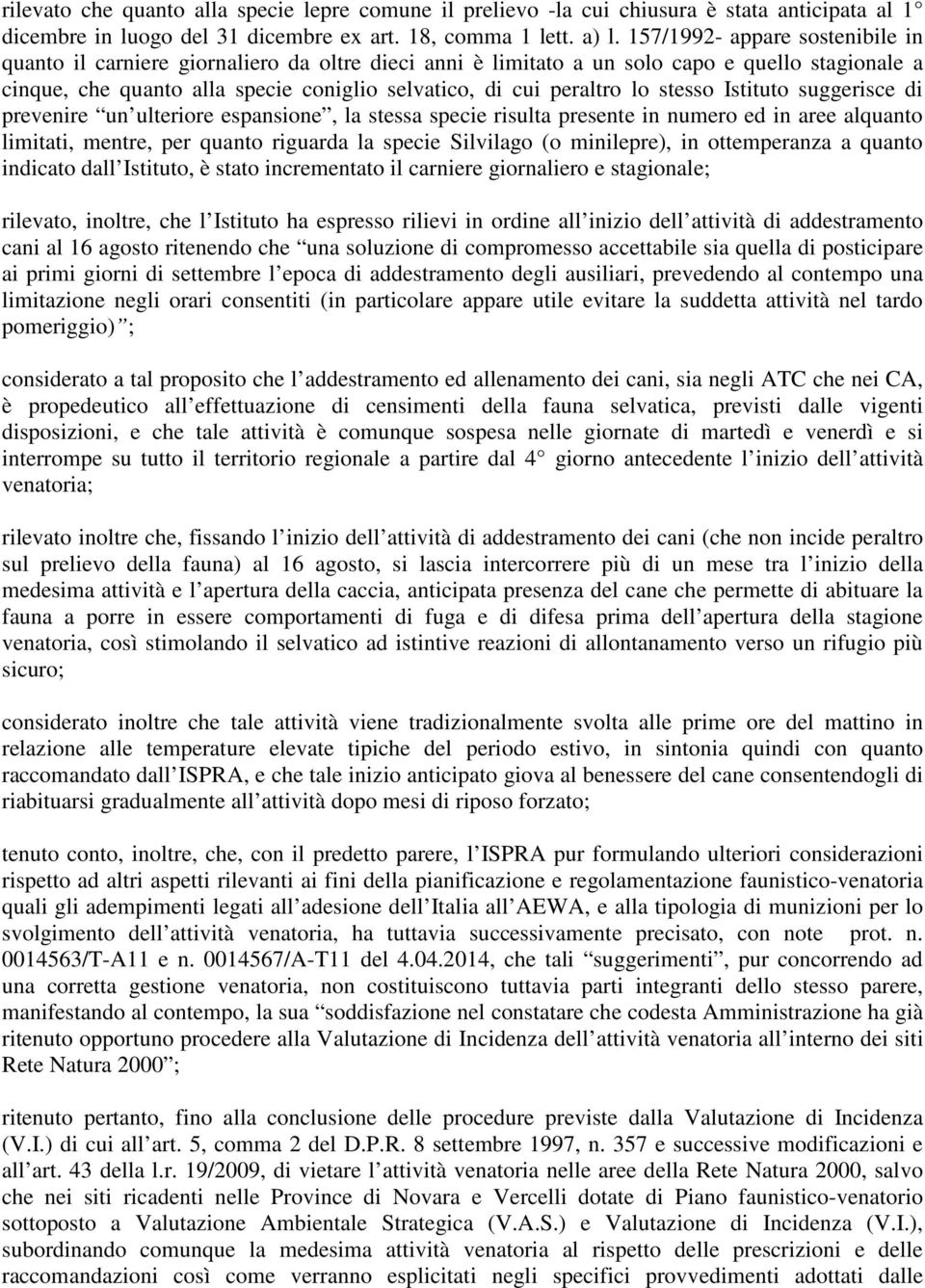 lo stesso Istituto suggerisce di prevenire un ulteriore espansione, la stessa specie risulta presente in numero ed in aree alquanto limitati, mentre, per quanto riguarda la specie Silvilago (o