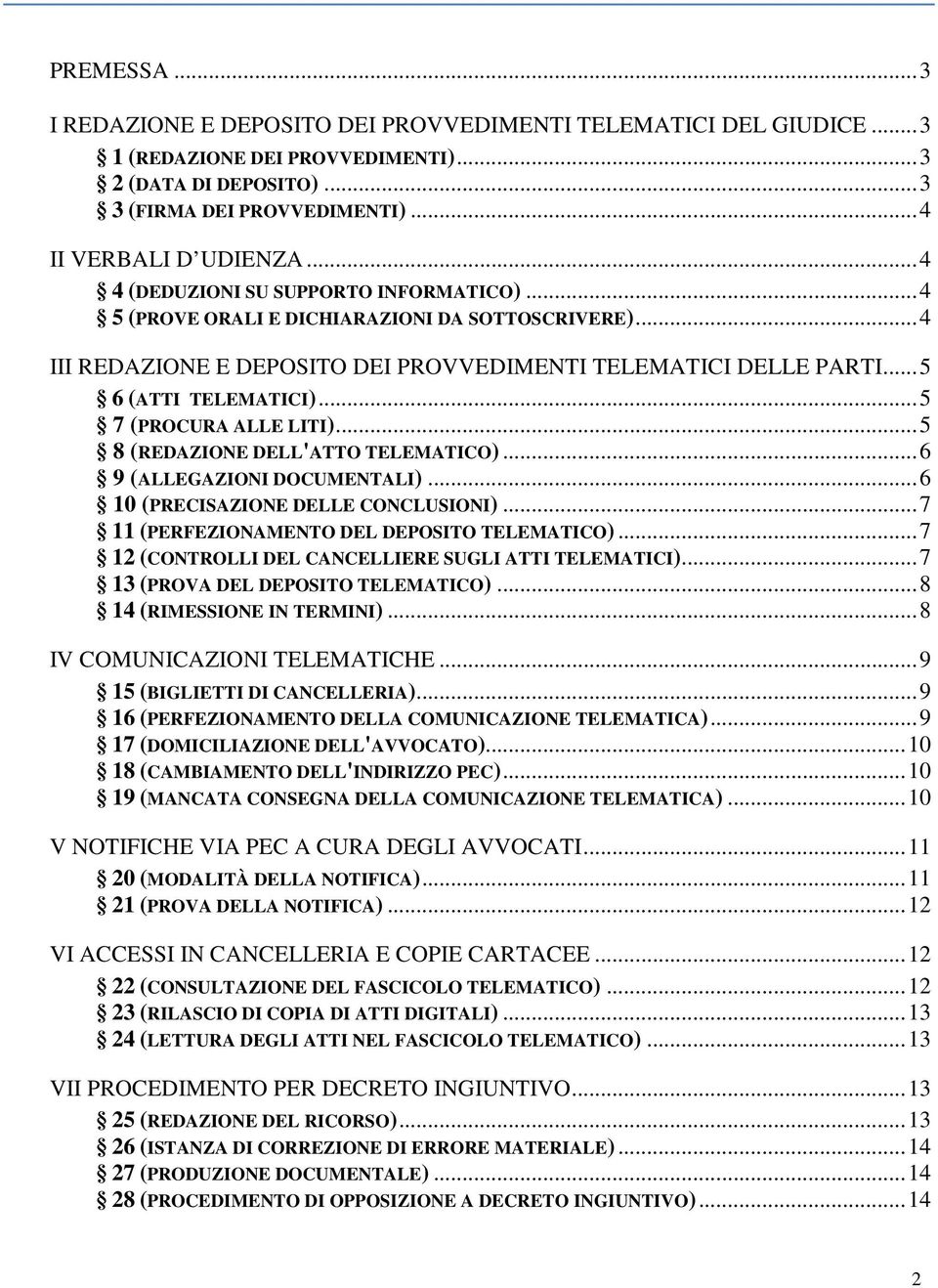 .. 5 7 (PROCURA ALLE LITI)... 5 8 (REDAZIONE DELL'ATTO TELEMATICO)... 6 9 (ALLEGAZIONI DOCUMENTALI)... 6 10 (PRECISAZIONE DELLE CONCLUSIONI)... 7 11 (PERFEZIONAMENTO DEL DEPOSITO TELEMATICO).