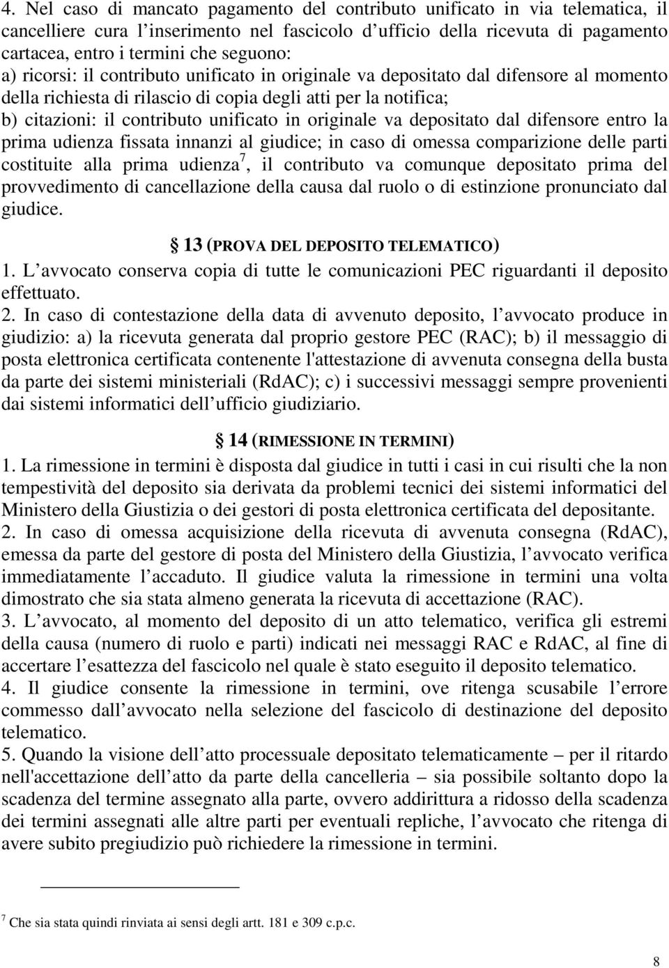 in originale va depositato dal difensore entro la prima udienza fissata innanzi al giudice; in caso di omessa comparizione delle parti costituite alla prima udienza 7, il contributo va comunque