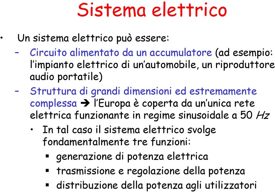 un unica rete elettrica funzionante in regime sinusoidale a 50 Hz In tal caso il sistema elettrico svolge fondamentalmente tre