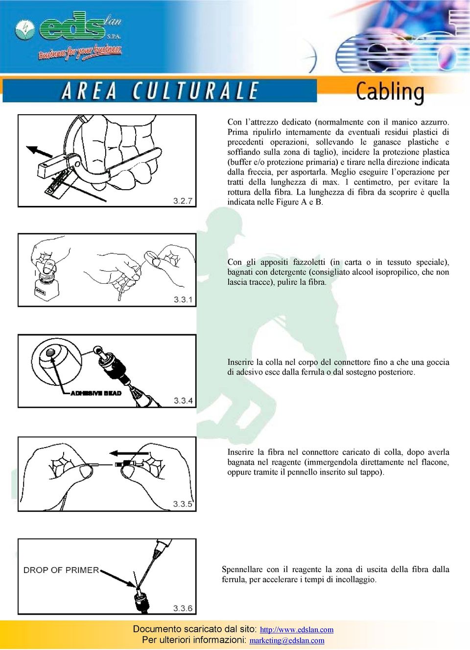 protezione primaria) e tirare nella direzione indicata dalla freccia, per asportarla. Meglio eseguire l operazione per tratti della lunghezza di max. 1 centimetro, per evitare la rottura della fibra.