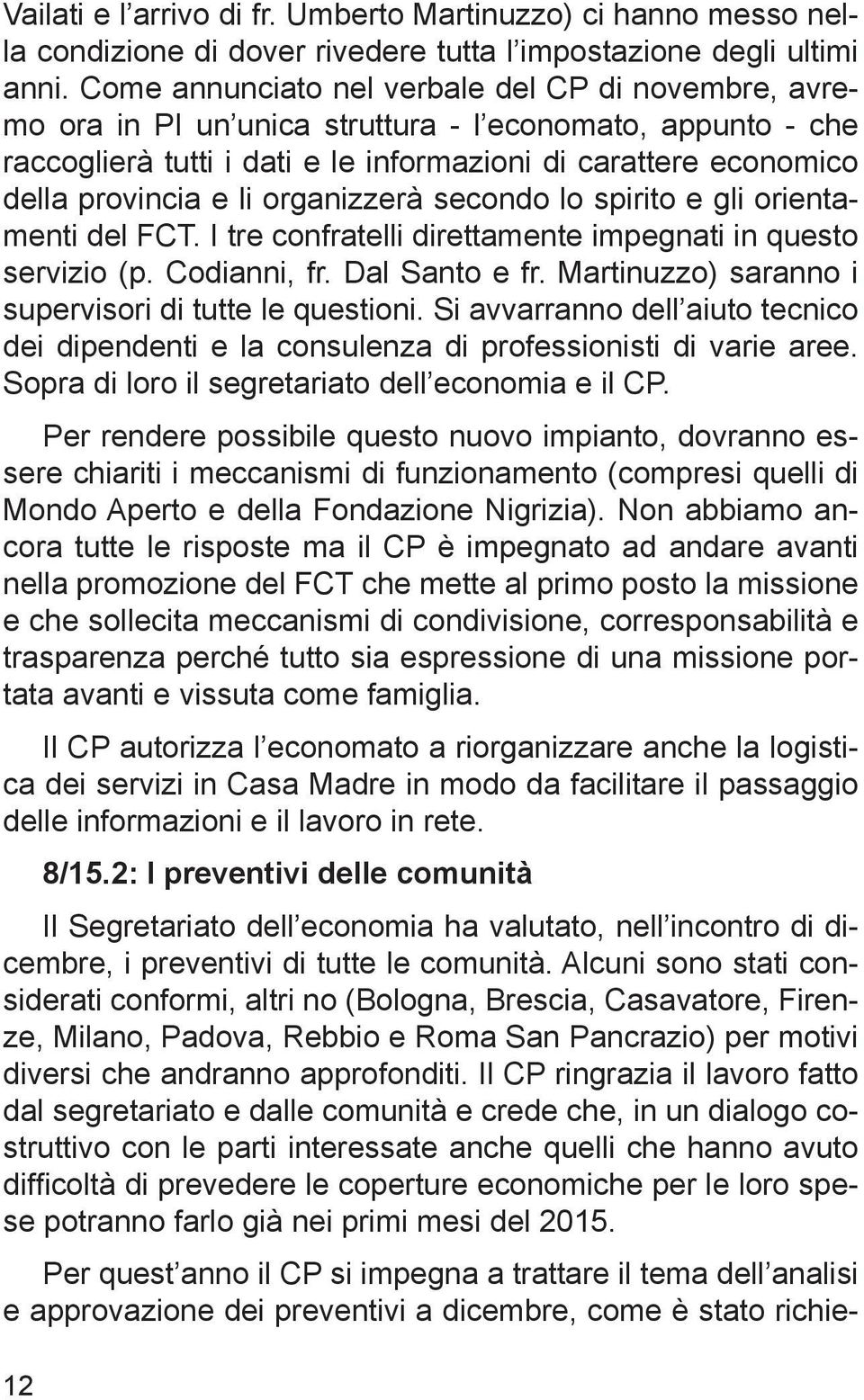 organizzerà secondo lo spirito e gli orientamenti del FCT. I tre confratelli direttamente impegnati in questo servizio (p. Codianni, fr. Dal Santo e fr.