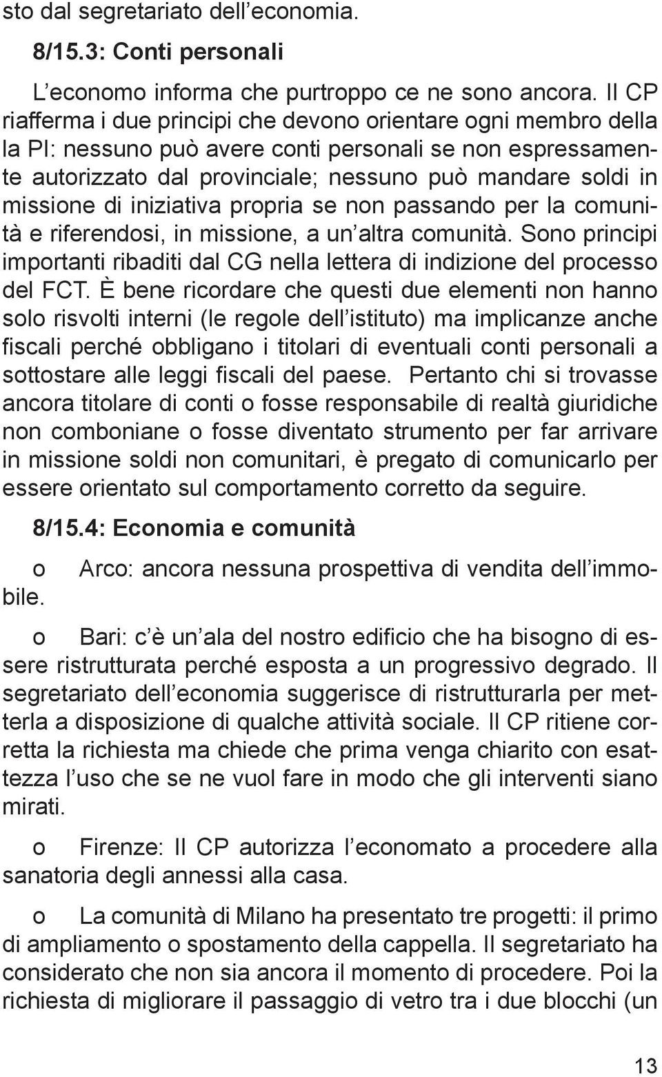 di iniziativa propria se non passando per la comunità e riferendosi, in missione, a un altra comunità. Sono principi importanti ribaditi dal CG nella lettera di indizione del processo del FCT.