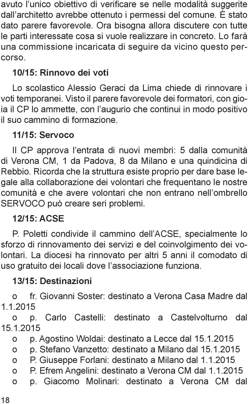 18 10/15: Rinnovo dei voti Lo scolastico Alessio Geraci da Lima chiede di rinnovare i voti temporanei.