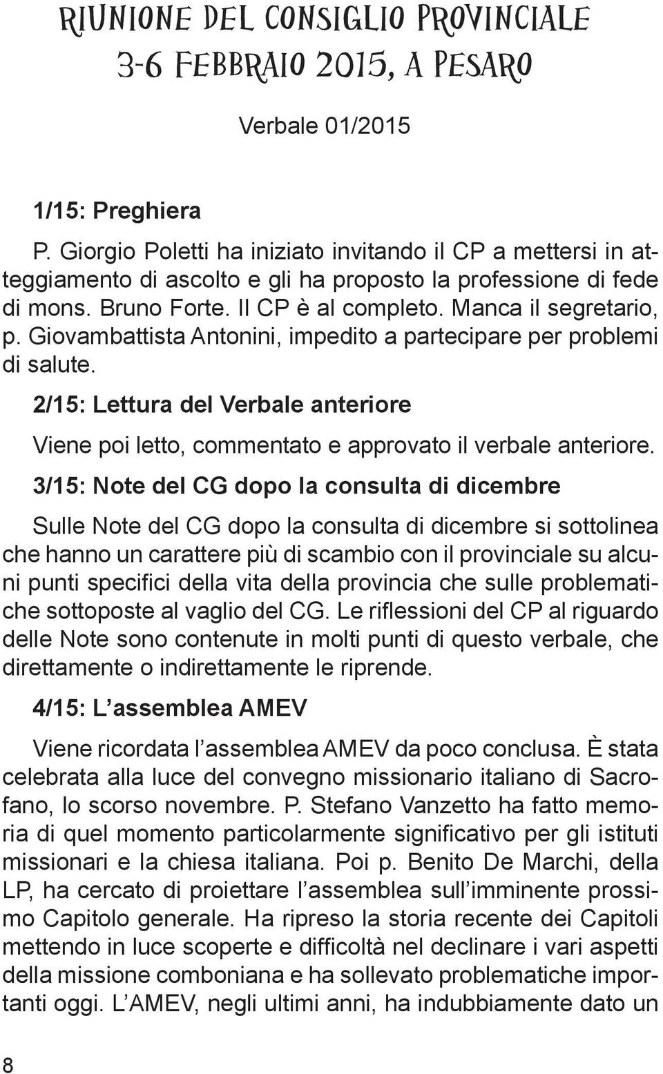 Giovambattista Antonini, impedito a partecipare per problemi di salute. 2/15: Lettura del Verbale anteriore Viene poi letto, commentato e approvato il verbale anteriore.