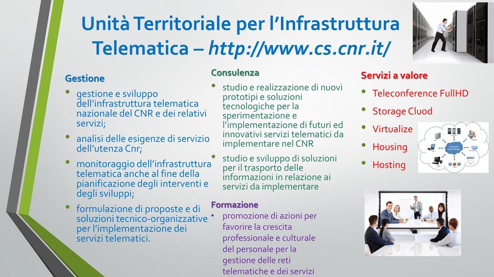 telematica anche al fine della pianificazione degli interventi e degli sviluppi; formulazione di proposte e di soluzioni tecnico-organizzative per l implementazione dei servizi telematici.