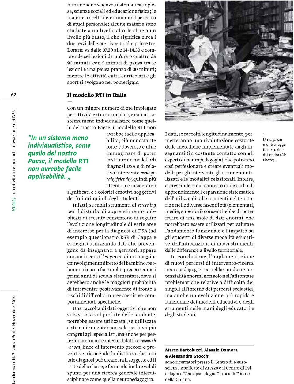 30 e comprende sei lezioni da un ora o quattro da 90 minuti, con 5 minuti di pausa tra le lezioni e una pausa pranzo di 30 minuti; mentre le attività extra curricolari e gli sport si svolgono nel