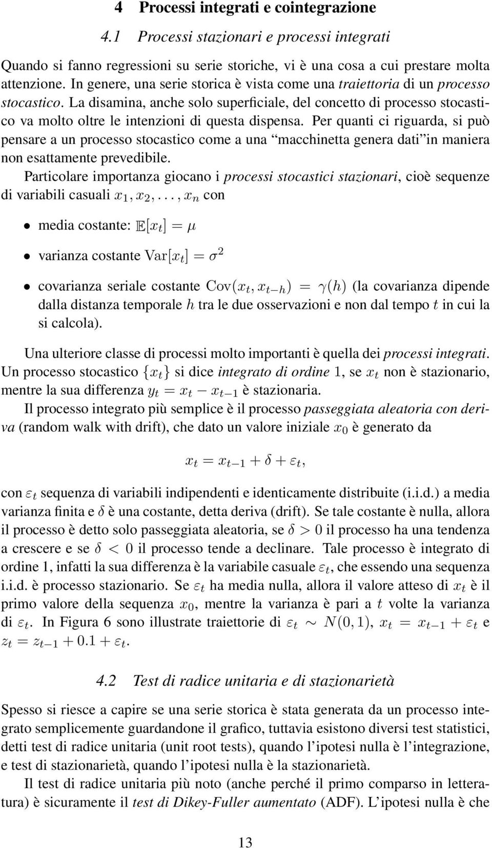 La disamina, anche solo superficiale, del concetto di processo stocastico va molto oltre le intenzioni di questa dispensa.