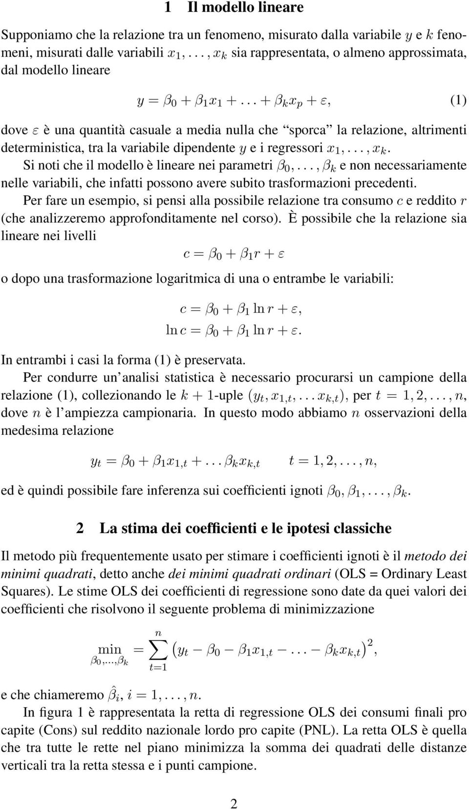 .. + β k x p + ε, (1) dove ε è una quantità casuale a media nulla che sporca la relazione, altrimenti deterministica, tra la variabile dipendente y e i regressori x 1,..., x k.