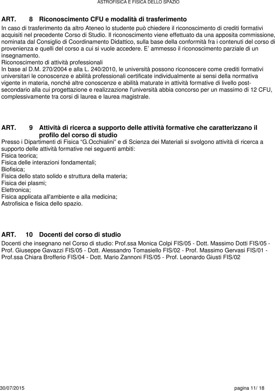 corso a cui si vuole accedere. E ammesso il riconoscimento parziale di un insegnamento. Riconoscimento di attività professionali In base al D.M. 270/2004 e alla L.