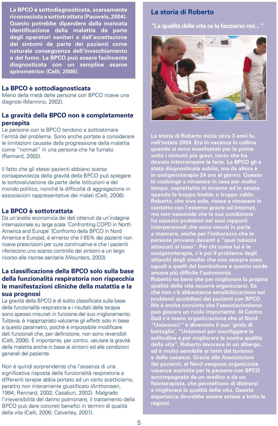 invecchiamento o del fumo. La BPCO può essere facilmente diagnosticata con un semplice esame spirometrico (Celli, 2006). La storia di Roberto La qualità della vita ce la facciamo noi.