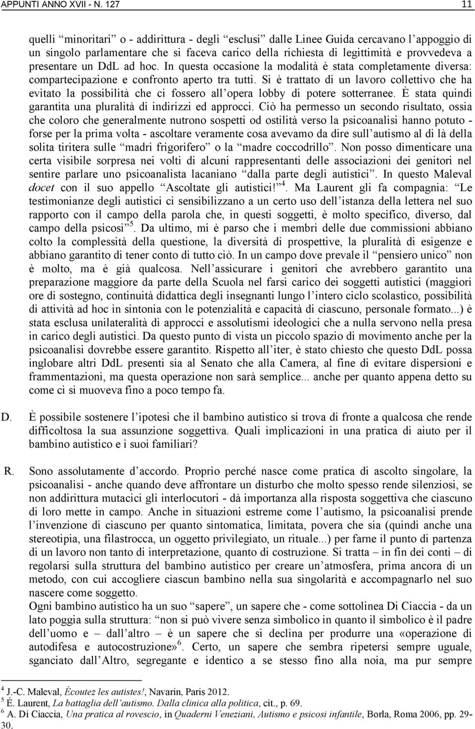 presentare un DdL ad hoc. In questa occasione la modalità è stata completamente diversa: compartecipazione e confronto aperto tra tutti.