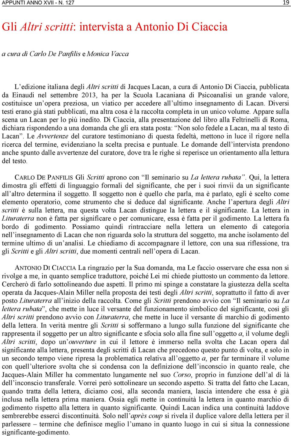 da Einaudi nel settembre 2013, ha per la Scuola Lacaniana di Psicoanalisi un grande valore, costituisce un opera preziosa, un viatico per accedere all ultimo insegnamento di Lacan.