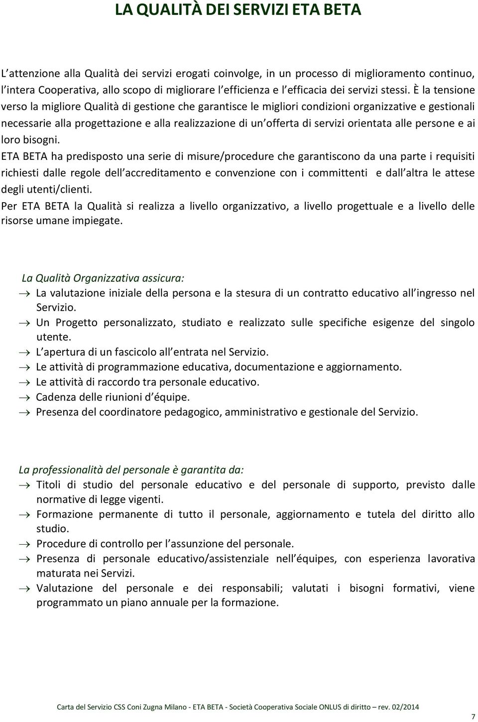 È la te sio e verso la migliore Qualità di gestione che garantisce le migliori condizioni organizzative e gestionali e essa ie alla p ogettazio e e alla ealizzazio e di u offe ta di se vizi o ie tata