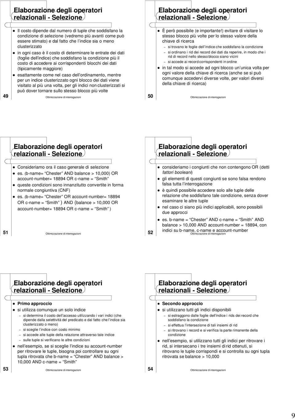 (tipicamente maggiore) esattamente come nel caso dell ordinamento, mentre per un indice clusterizzato ogni blocco dei dati viene visitato al più una volta, per gli indici non clusterizzati si può