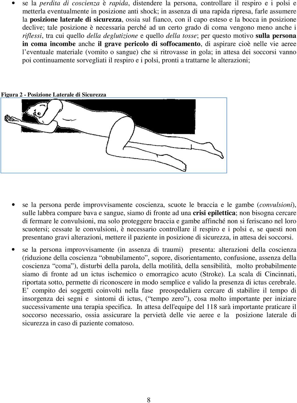 cui quello della deglutizione e quello della tosse; per questo motivo sulla persona in coma incombe anche il grave pericolo di soffocamento, di aspirare cioè nelle vie aeree l eventuale materiale