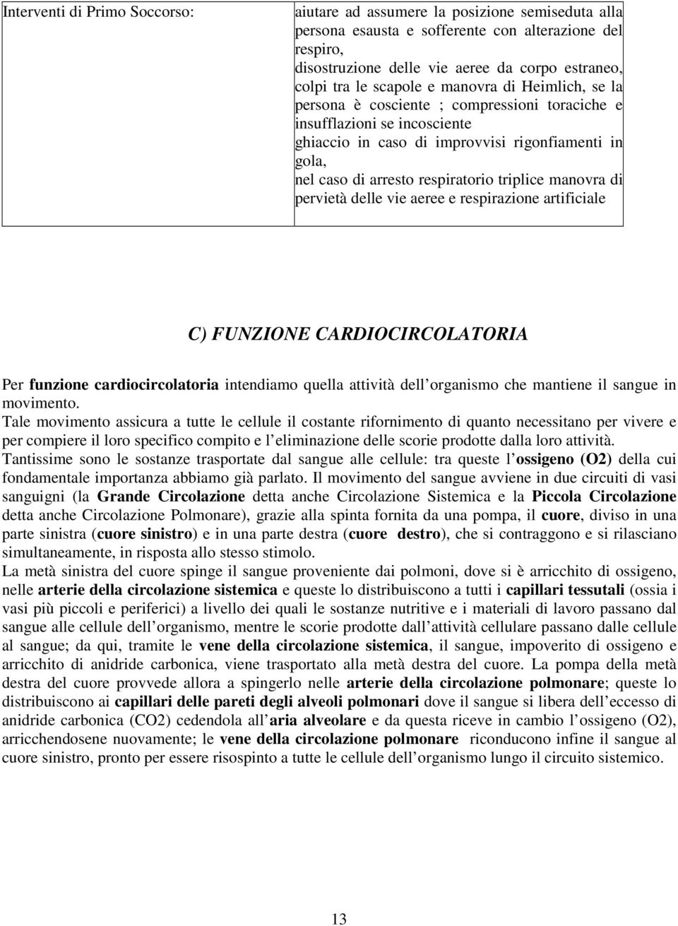 triplice manovra di pervietà delle vie aeree e respirazione artificiale C) FUNZIONE CARDIOCIRCOLATORIA Per funzione cardiocircolatoria intendiamo quella attività dell organismo che mantiene il sangue