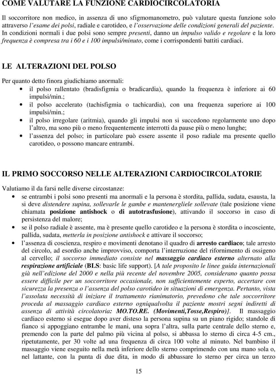 In condizioni normali i due polsi sono sempre presenti, danno un impulso valido e regolare e la loro frequenza è compresa tra i 60 e i 100 impulsi/minuto, come i corrispondenti battiti cardiaci.