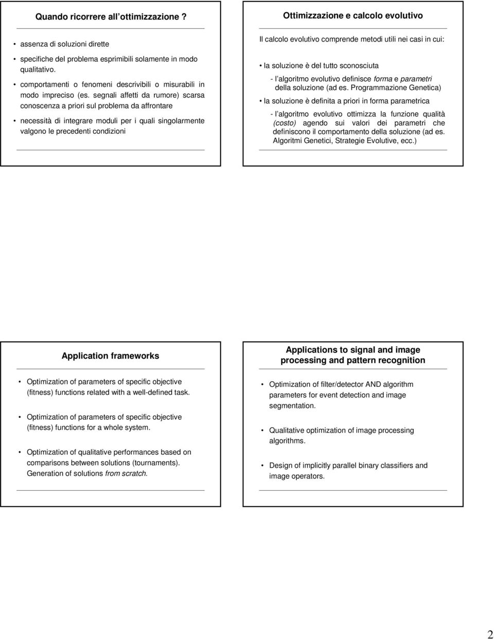 segnali affetti da rumore) scarsa conoscenza a priori sul problema da affrontare necessità di integrare moduli per i quali singolarmente valgono le precedenti condizioni Il calcolo evolutivo