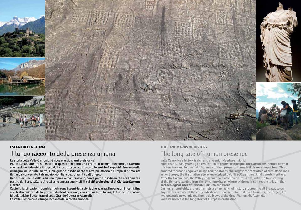 Trecentomila immagini incise sulle pietre, il più grande insediamento di arte preistorica d Europa, il primo sito italiano riconosciuto Patrimonio Mondiale dell Umanità dall Unesco.