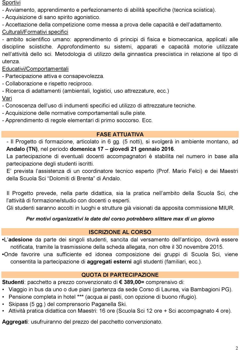 sistemi, apparati e capacità motorie utilizzate nell attività dello sci Metodologia di utilizzo della ginnastica presciistica in relazione al tipo di utenza Educativi/Comportamentali - Partecipazione