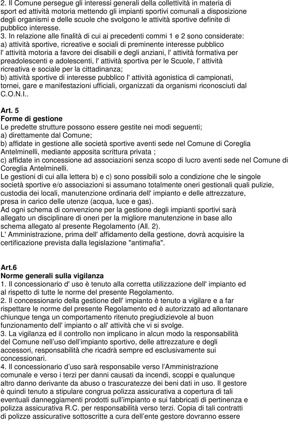 In relazione alle finalità di cui ai precedenti commi 1 e 2 sono considerate: a) attività sportive, ricreative e sociali di preminente interesse pubblico l' attività motoria a favore dei disabili e