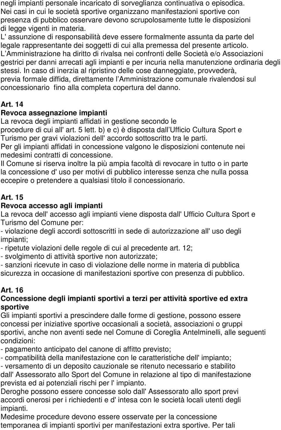 L' assunzione di responsabilità deve essere formalmente assunta da parte del legale rappresentante dei soggetti di cui alla premessa del presente articolo.