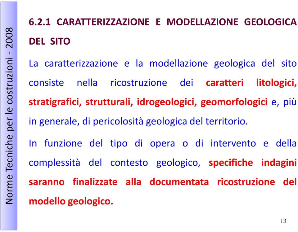 1 CARATTERIZZAZIONE E MODELLAZIONE GEOLOGICA DEL SITO La caratterizzazione e la modellazione geologica del sito consiste nella