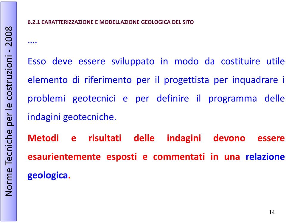 inquadrare i problemi geotecnici e per definire il programma delle indagini geotecniche.