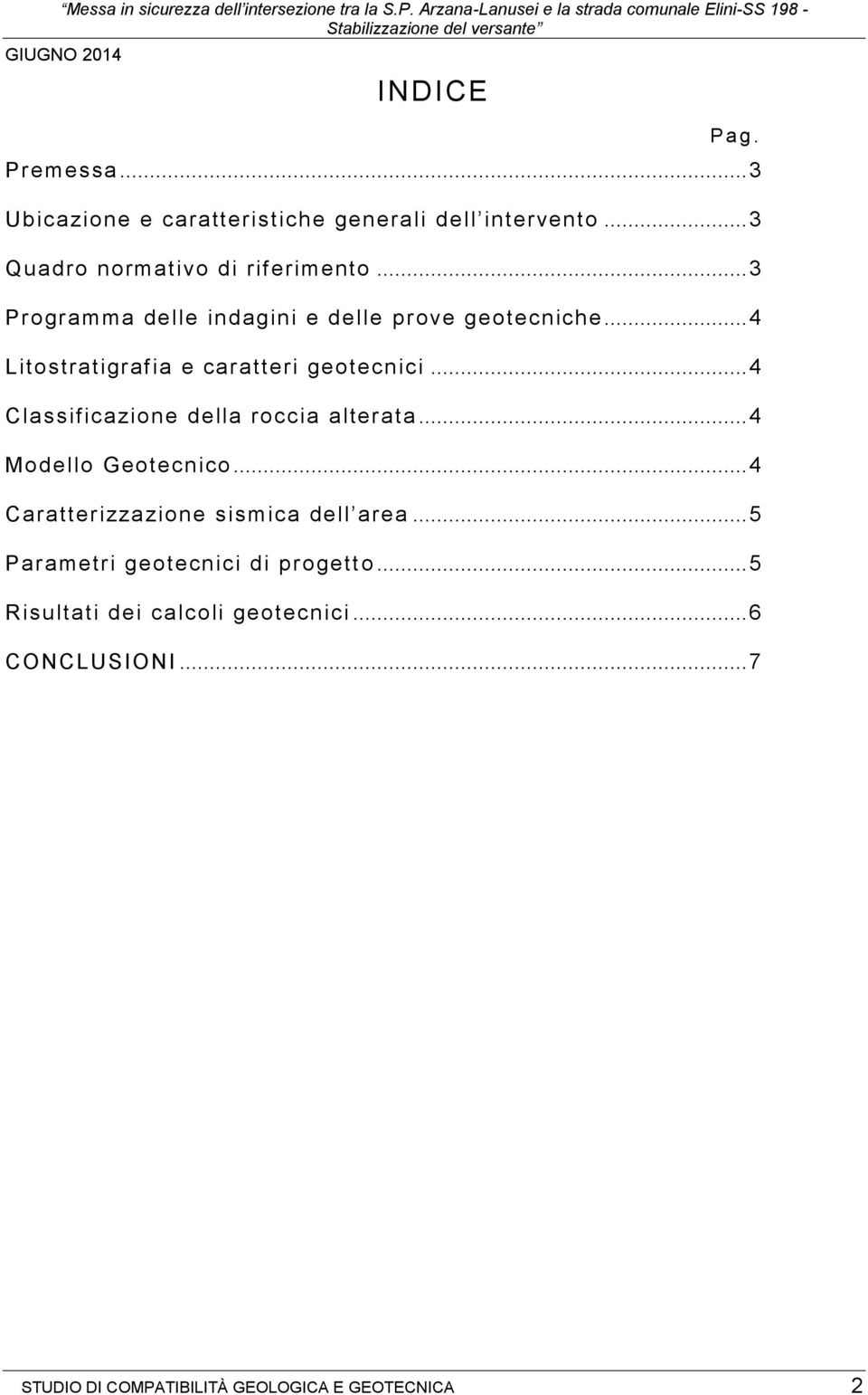 .. 3 Prograa delle indagini e delle prove geotecniche... 4 Litostratigrafia e caratteri geotecnici... 4 Classificazione della roccia alterata.