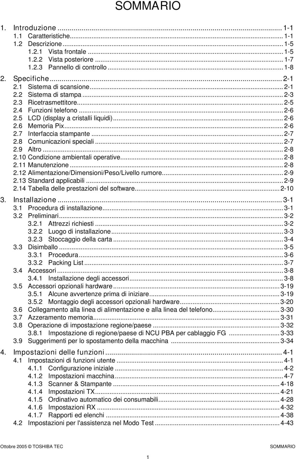 8 Comunicazioni speciali... 2-7 2.9 Altro... 2-8 2.0 Condizione ambientali operative... 2-8 2. Manutenzione... 2-8 2.2 Alimentazione/Dimensioni/Peso/Livello rumore... 2-9 2.3 Standard applicabili.