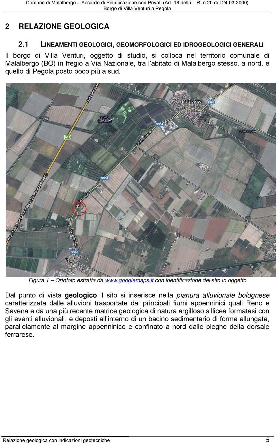 abitato di Malalbergo stesso, a nord, e quello di Pegola posto poco più a sud. Figura 1 Ortofoto estratta da www.googlemaps.