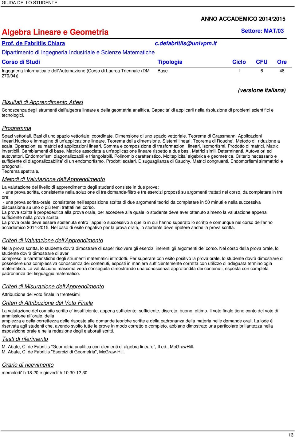 Risultati di Apprendimento Attesi (versione italiana) Conoscenza degli strumenti dell'algebra lineare e della geometria analitica.