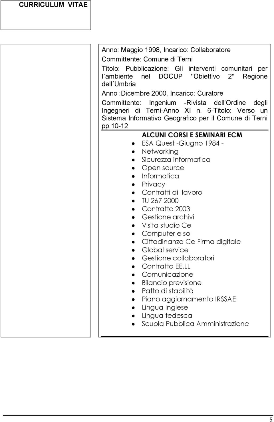 10-12 ALCUNI CORSI E SEMINARI ECM ESA Quest -Giugno 1984 - Networking Sicurezza informatica Open source Informatica Privacy Contratti di lavoro TU 267 2000 Contratto 2003 Gestione archivi Visita