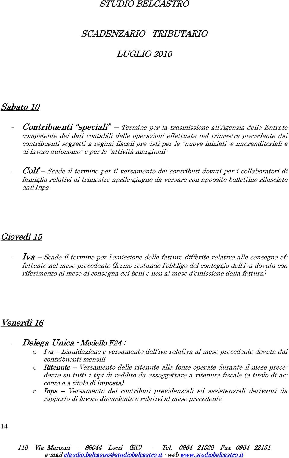 contributi dovuti per i collaboratori di famiglia relativi al trimestre aprile-giugno da versare con apposito bollettino rilasciato dall Inps Giovedì 15 - Iva Scade il termine per l emissione delle