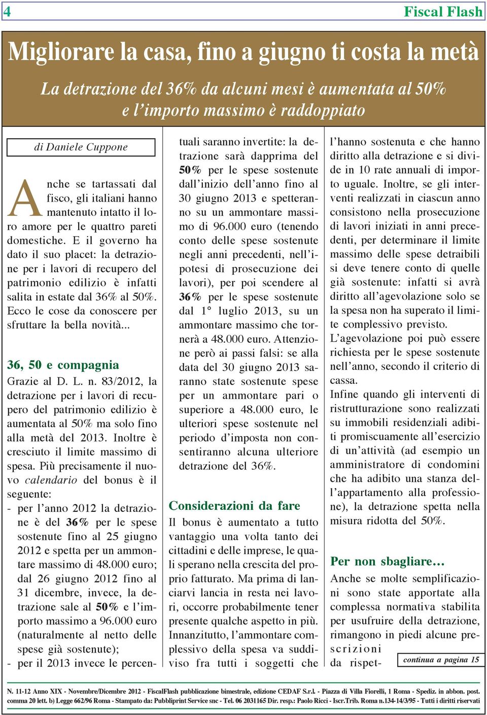 E il governo ha dato il suo placet: la detrazione per i lavori di recupero del patrimonio edilizio è infatti salita in estate dal 36% al 50%. Ecco le cose da conoscere per sfruttare la bella novità.