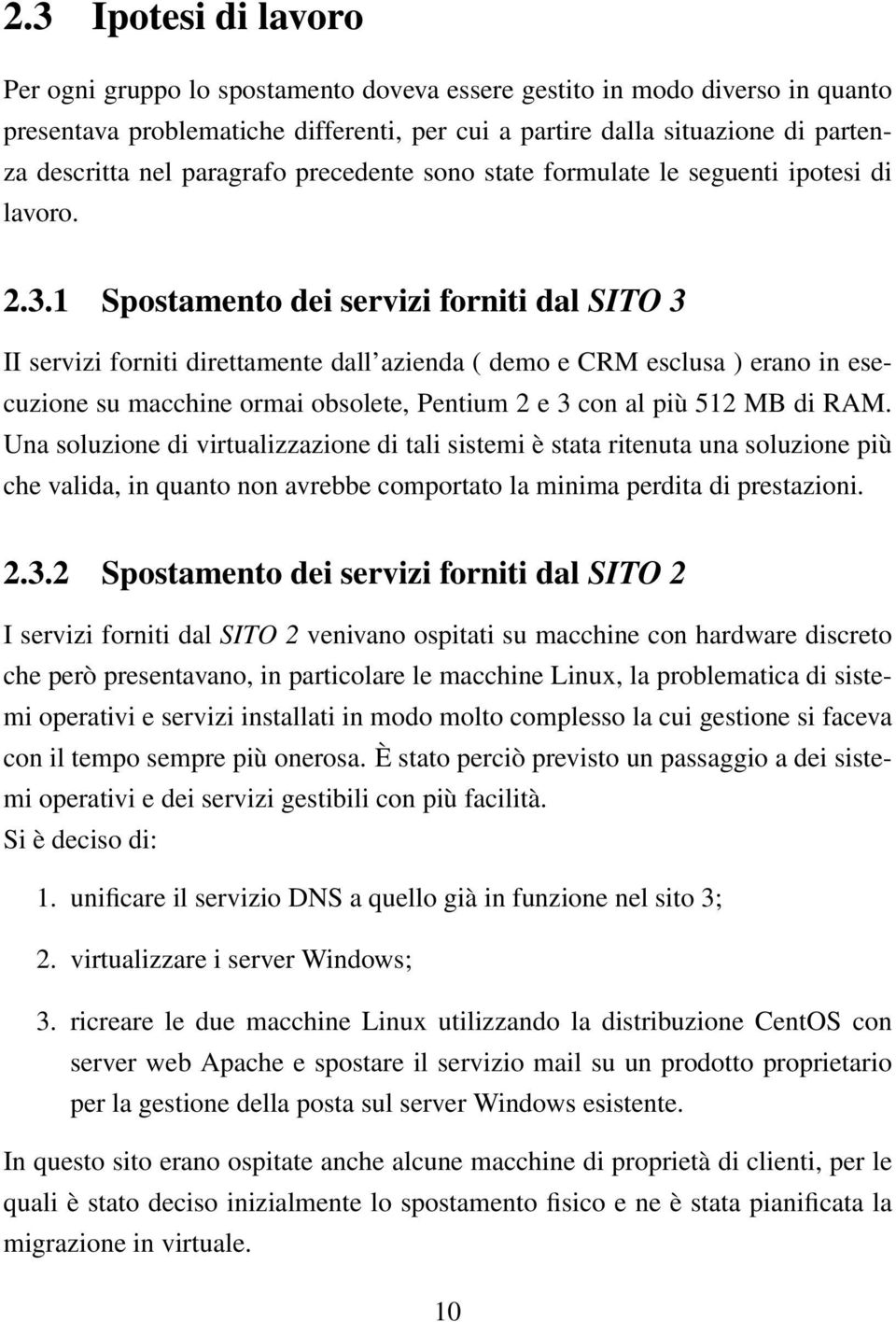 1 Spostamento dei servizi forniti dal SITO 3 II servizi forniti direttamente dall azienda ( demo e CRM esclusa ) erano in esecuzione su macchine ormai obsolete, Pentium 2 e 3 con al più 512 MB di RAM.