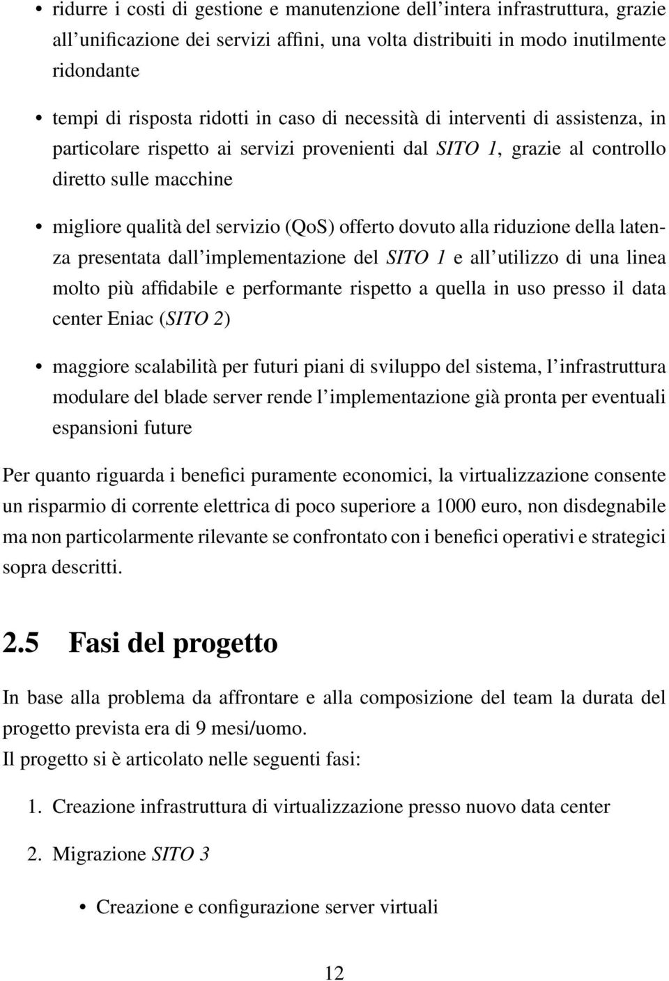 alla riduzione della latenza presentata dall implementazione del SITO 1 e all utilizzo di una linea molto più affidabile e performante rispetto a quella in uso presso il data center Eniac (SITO 2)