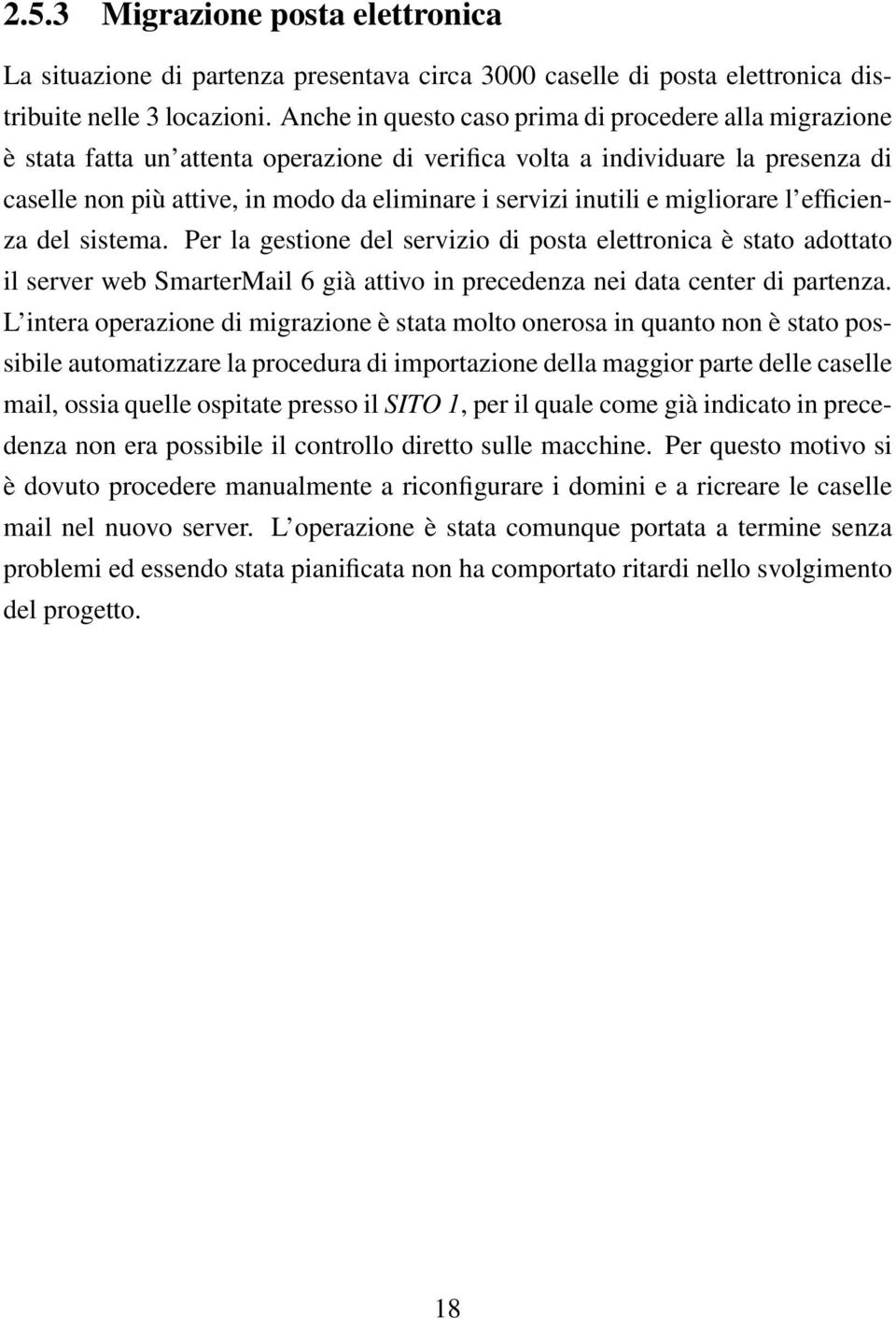 inutili e migliorare l efficienza del sistema. Per la gestione del servizio di posta elettronica è stato adottato il server web SmarterMail 6 già attivo in precedenza nei data center di partenza.